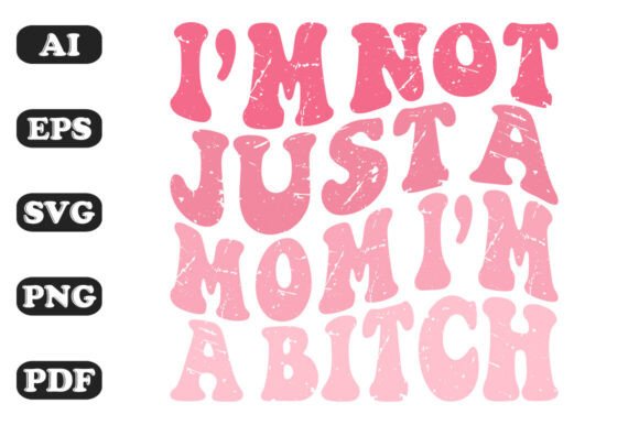 I'm Not Just a Mom I'm a Bitch SVG: Bold Graphics for Crafts
