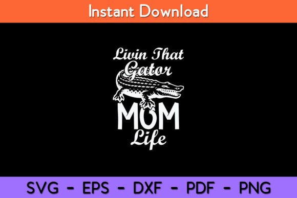 Livin That Gator Mom Life Mother Graphics for Crafts