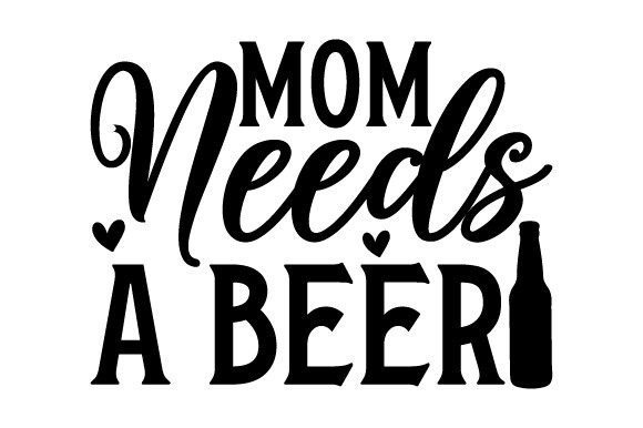 Mom Needs a Beer: Fun Graphics for Crafts